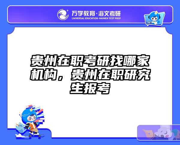 貴州在職考研找哪家機構(gòu)，貴州在職研究生報考