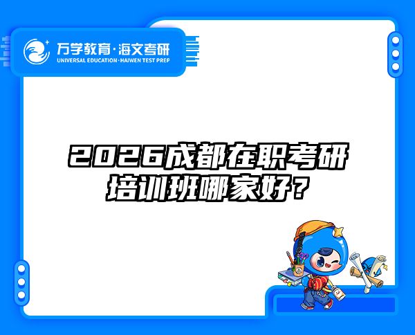 2026成都在職考研培訓(xùn)班哪家好？