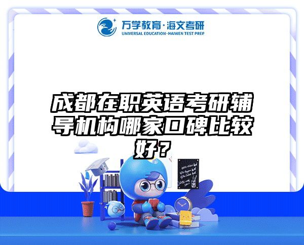 成都在職英語考研輔導(dǎo)機(jī)構(gòu)哪家口碑比較好？